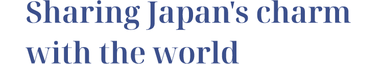 Sharing Japan's charm with the world