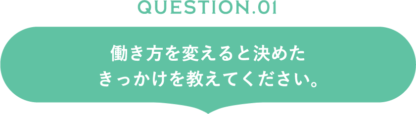 働き方を変えると決めたきっかけを教えてください。