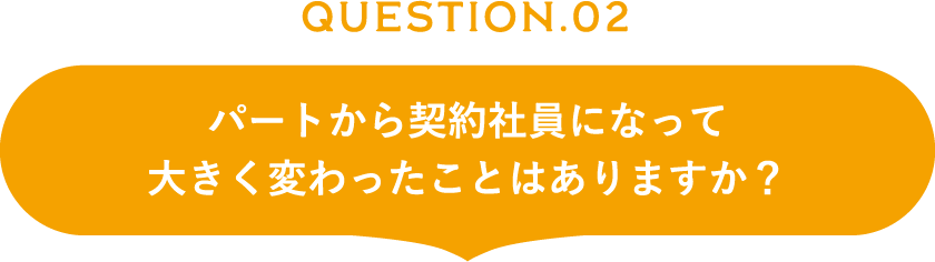 パートから契約社員になって大きく変わったことはありますか？