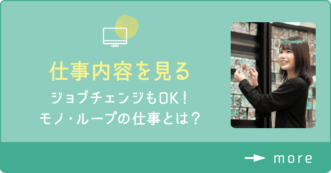 仕事内容を見る ジョブチェンジもOK！モノ・ループの仕事とは？